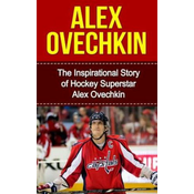 Alex Ovechkin: The Inspirational Story of Hockey Superstar Alex Ovechkin