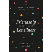 Friendship in the Age of Loneliness : An Optimists Guide to Connection