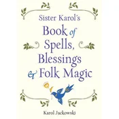 Sister Karols Book of Spells, Blessings, & Folk Magic