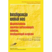 Inteligencja wokół nas Współdziałanie agentów softwarowych, robotów, inteligentnych urządzeń