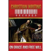 Christian Writing Decoded: On Grace and Free Will