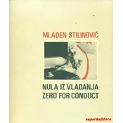 MLADEN STILINOVIC: NULA IZ VLADANJA - ZERO FOR CONDUCT