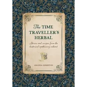 The Time Travellers Herbal: An Historical Handbook for the Budding Apothecary