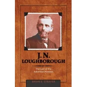 J. N. Loughborough: The Last of the Adventist Pioneers
