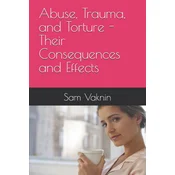 Abuse, Trauma, and Torture - Their Consequences and Effects