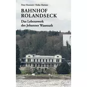 Bahnhof Rolandseck: Das Lebenswerk des Johannes Wasmuth