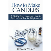 How to Make Candles: A Guide for Learning How to Make Candles for Beginners