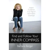 Find and Follow Your Inner Compass - Instant Guidance in an Age of Information Overload