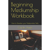 Beginning Mediumship Workbook: How to Develop your Mediumship Skills