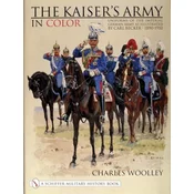 Kaisers Army In Color: Uniforms of the Imperial German Army as Illustrated by Carl Becker 1890-1910
