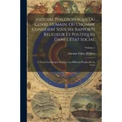 Histoire Philosophique Du Genre Humain, Ou Lhomme Considéré Sous Ses Rapports Religieux Et Politiques Dans Létat Social: ? Toutes Les Époques Et Che