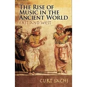 SACHS:THE RISE OF MUSIC IN THE ANCIENT WORLD EAST AND WEST