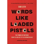 Words Like Loaded Pistols: The Power of Rhetoric from the Iron Age to the Information Age