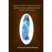 Family Systems Constellations and Other Systems Constellation Adventures: A transformational journey
