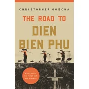 The Road to Dien Bien Phu – A History of the First War for Vietnam