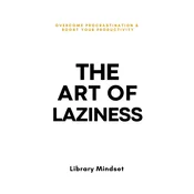 The Art of Laziness: Overcome Procrastination & Improve Your Productivity