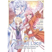 7th Time Loop: The Villainess Enjoys a Carefree Life Married to Her Worst Enemy! (Manga) Vol. 6