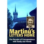 Martinu`s Letters Home - Five Decades of Correspondence with Family and Friends