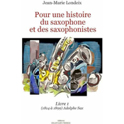 LONDEIX:POUR INE HISTOIRE DU SAXOPHONE ET DES SAXOPHONISTES LIVRE 1