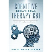 Cognitive Behavioral Therapy CBT: Learn the secret techniques to overcoming negative behavioral, Anxiety, Depression, Eating disorder