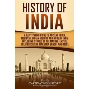 History of India: A Captivating Guide to Ancient India, Medieval Indian History, and Modern India Including Stories of the Maurya Empire
