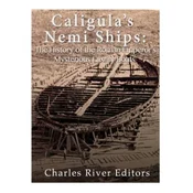 Caligulas Nemi Ships: The History of the Roman Emperors Mysterious Luxury Boats