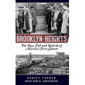 Brooklyn Heights: The Rise, Fall and Rebirth of Americas First Suburb