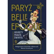 Paryż belle epoque. Sekrety miasta świateł