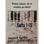 GORŠIČ:KOMAJ ČAKAM DA SE USEDEM ZA KLAVIR/SUITA 1-13