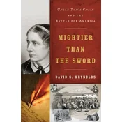 Mightier Than the Sword: Uncle Toms Cabin and the Battle for America