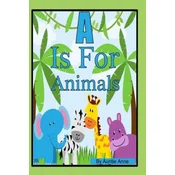 A Is For Animals: A Fun Alphabet and Animals Learning Book For Children 3 to 5 Years of Age
