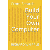 Build Your Own Computer: From Scratch
