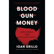 Blood Gun Money: How America Arms Gangs and Cartels