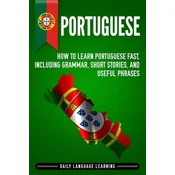 Portuguese: How to Learn Portuguese Fast, Including Grammar, Short Stories, and Useful Phrases