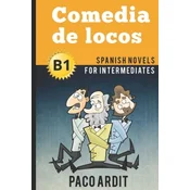 Spanish Novels: Comedia de locos (Spanish Novels for Intermediates - B1)