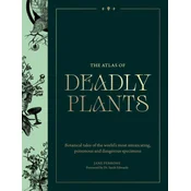 Atlas of Deadly Plants: Botanical Tales of the Worlds Most Intoxicating, Poisonous and Dangerous Specimens