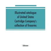 Illustrated catalogue of United States Cartridge Companys collection of firearms