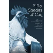 50 Shades of Coq: A Parody Cookbook For Lovers of White Coq, Dark Coq, and All Shades Between.