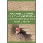 Maccabees, Zadokites, Christians, and Qumran: A New Hypothesis of Qumran Origins