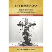 The Jesus Hoax: How St. Paul's Cabal Fooled the World for Two Thousand Years
