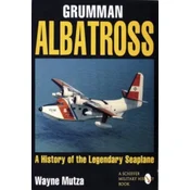Grumman Albatrs: a History of the Legendary Seaplane