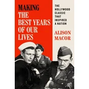 Making the Best Years of Our Lives: The Hollywood Classic That Inspired a Nation