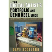 The Digital Artists Portfolio and Demo Reel Guide: Inside Knowledge For Landing Your Dream Job In The Digital Art, Animation, CG, Motion-Graphics & V