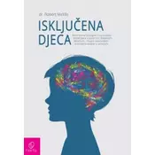 Iskljucena djeca - Revolucionarni program koji pomaže mozak djece s autizmom, disleksijom, ADHD-om i drugim neurološkim smetnjama dovesti u ravnotežu