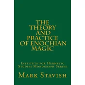 The Theory and Practice of Enochian Magic: Institute for Hermetic Studies Monograph Series