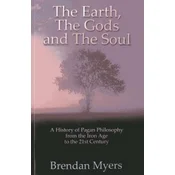 Earth, the Gods and the Soul - a History of Pagan Philosophy