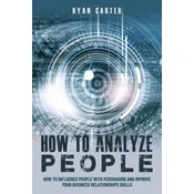 How to Analyze People: Become a master of the human mind. Learn to read body language and influence people in five minutes with speed reading