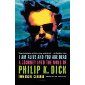 I Am Alive and You Are Dead: A Journey Into the Mind of Philip K. Dick