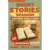 Short Stories in Spanish for Intermediate Learners - Mastering Work, Money, and Career
