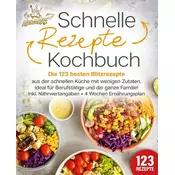 Schnelle Rezepte Kochbuch: Die 123 besten Blitzrezepte aus der schnellen Küche mit wenig Zutaten. Ideal für Berufstätige und die